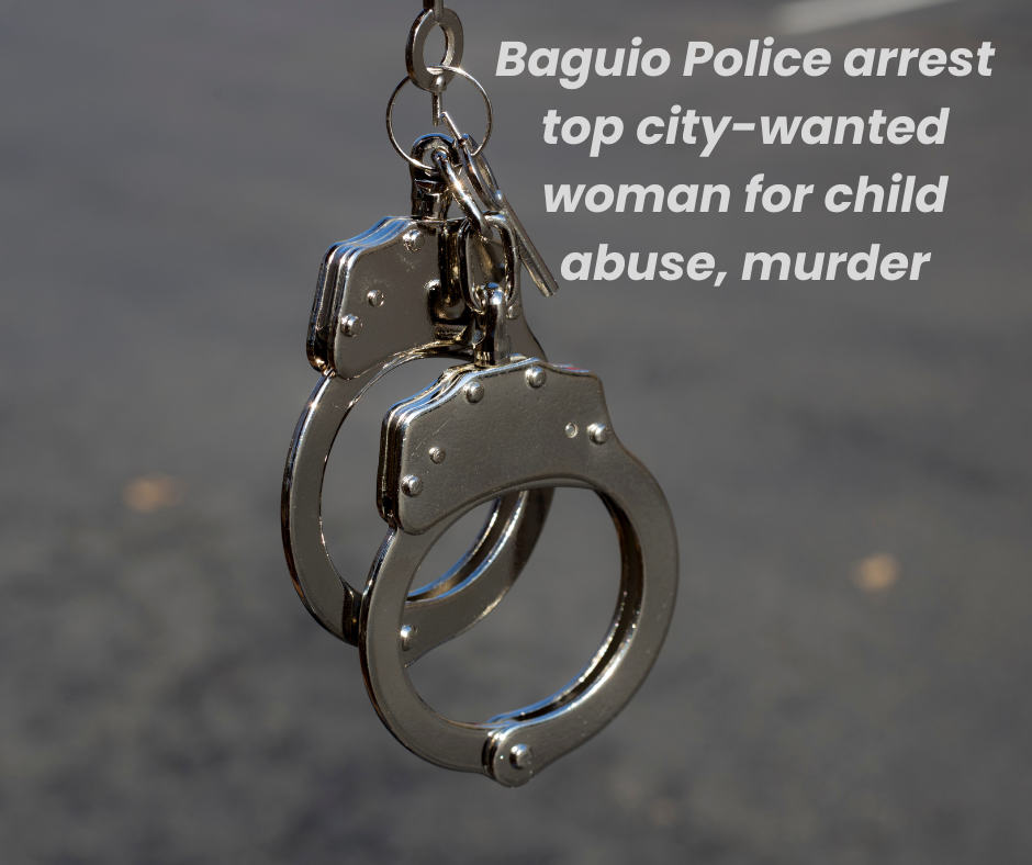 Baguio Police arrest top city-wanted woman for Child Abuse, Murder Baguio Police arrest top city-wanted woman for Child Abuse, Murder